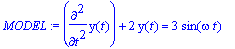MODEL := diff(y(t),`$`(t,2))+2*y(t) = 3*sin(omega*t...