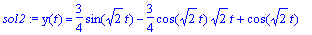 sol2 := y(t) = 3/4*sin(sqrt(2)*t)-3/4*cos(sqrt(2)*t...