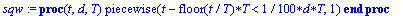 sqw := proc (t, d, T) piecewise(t-floor(t/T)*T < 1/...