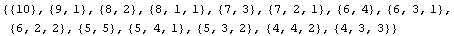 {{10}, {9, 1}, {8, 2}, {8, 1, 1}, {7, 3}, {7, 2, 1}, {6, 4}, {6, 3, 1}, {6, 2, 2}, {5, 5}, {5, 4, 1}, {5, 3, 2}, {4, 4, 2}, {4, 3, 3}}